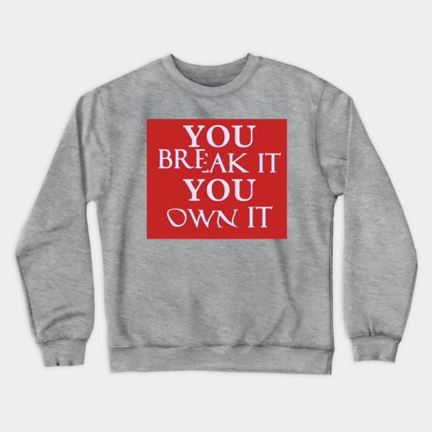 You Break It You Own It Crewneck Sweatshirt by Dearly Mu